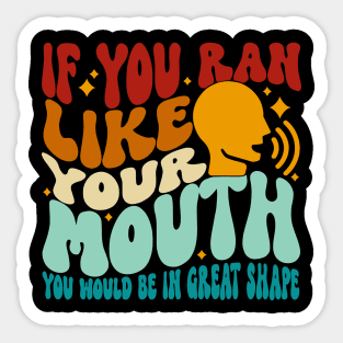 If You Ran Like Your Mouth You Would Be In Great Shape Sticker